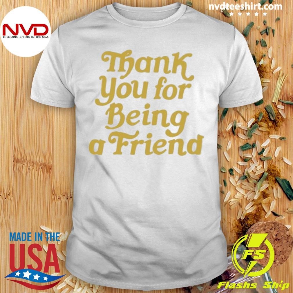 Thank You For Being A Friend Tee Shirt