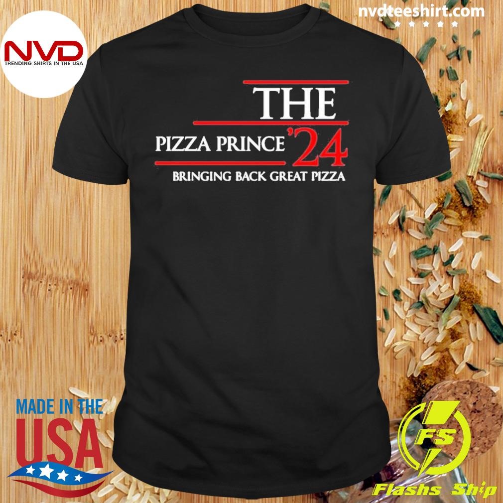 The Pizza Prince 2024 Bringing Back Great Pizza Shirt