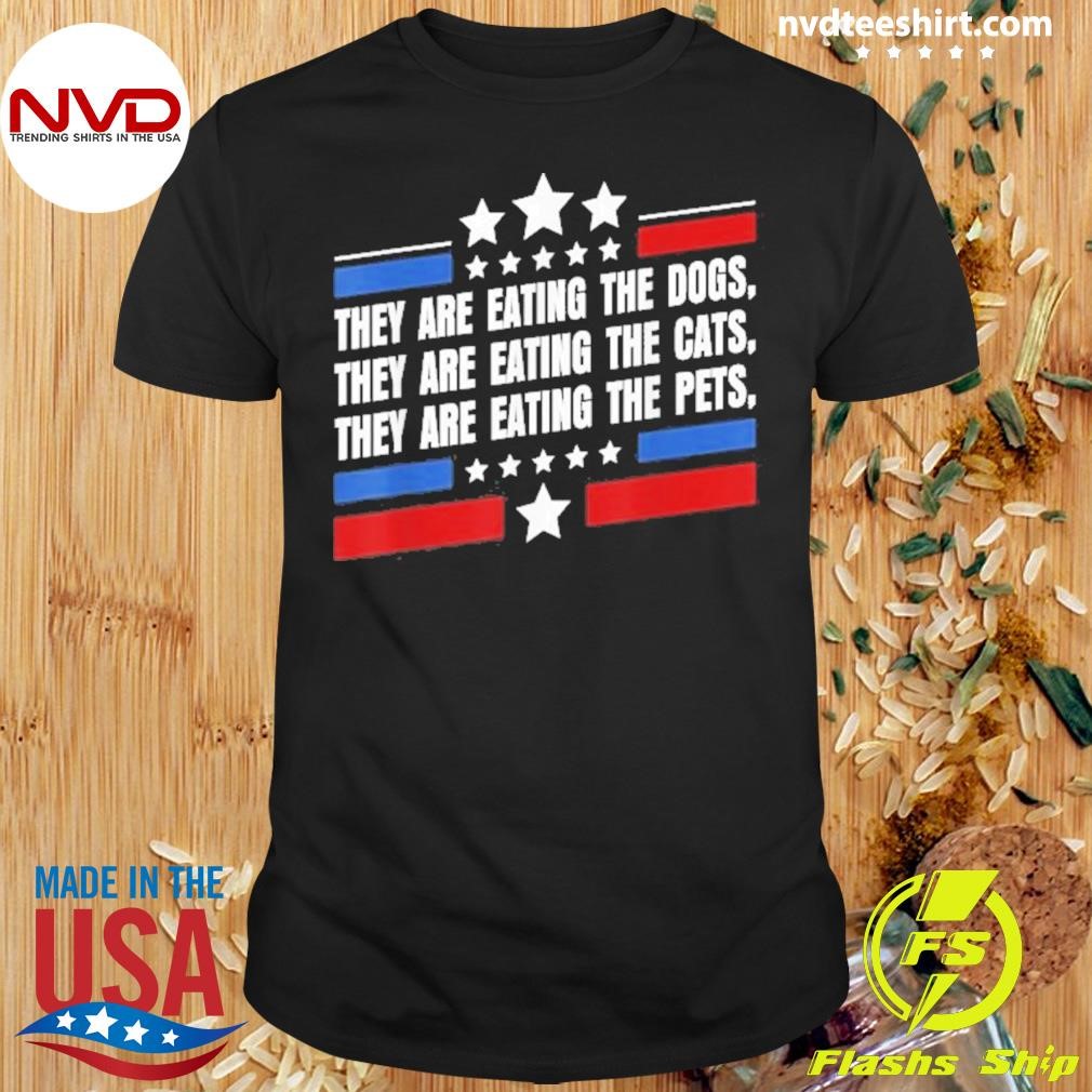 They Are Eating The Dogs The Cats The Pets Trump 2024 Shirt