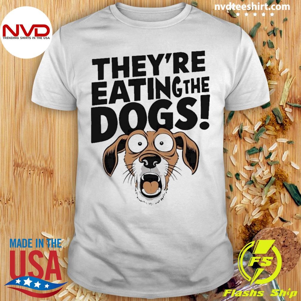 They’re Eating The Dogs Humorous Political Shirt