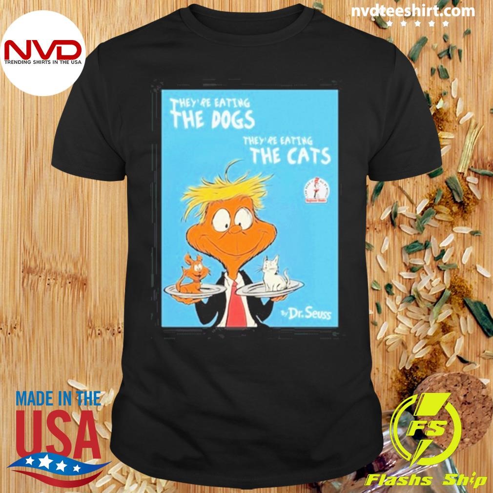 They're Eating The Dogs They're Eating The Cats By Dr Seuss Shirt