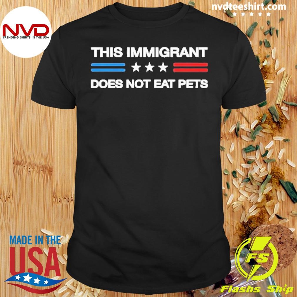 This Immigrant Does Not Eat Pets 2024 Election Shirt