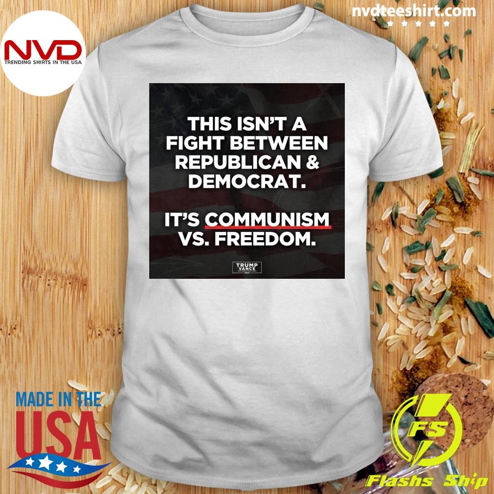 This Isn't A Fight Between Republican and Democrat It's Communism Vs Freedom Shirt