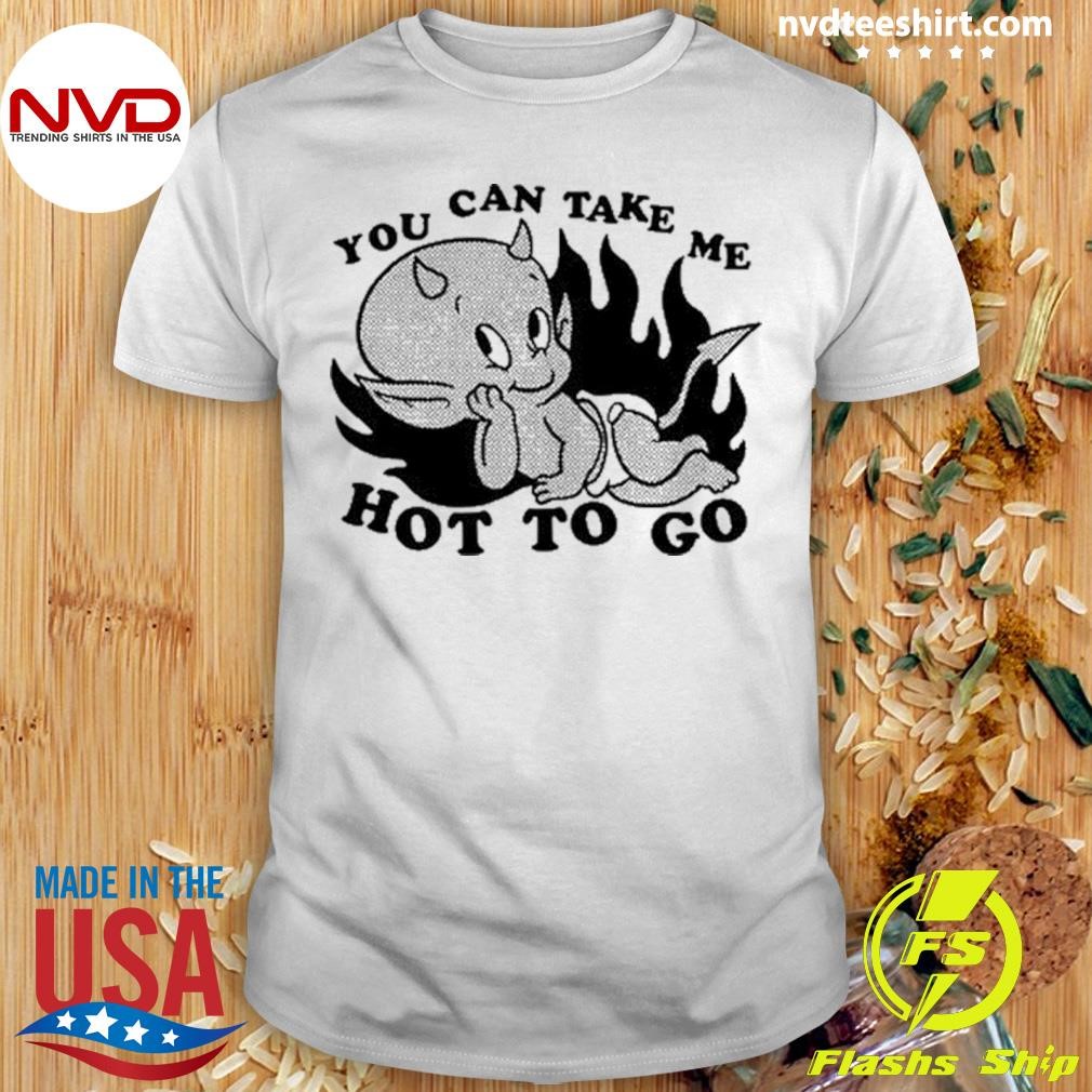 Tittybats You Can Take Me Hot To Go Shirt