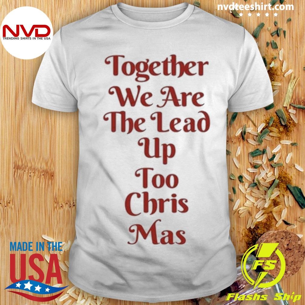 Together We Are The Lead Up Too Chris Mas 2024 Shirt