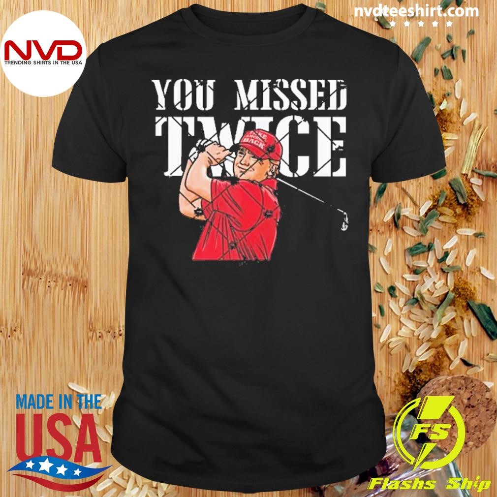 Trump Golf You Missed Twice Trump 45 47 President Vote 2024 Shirt