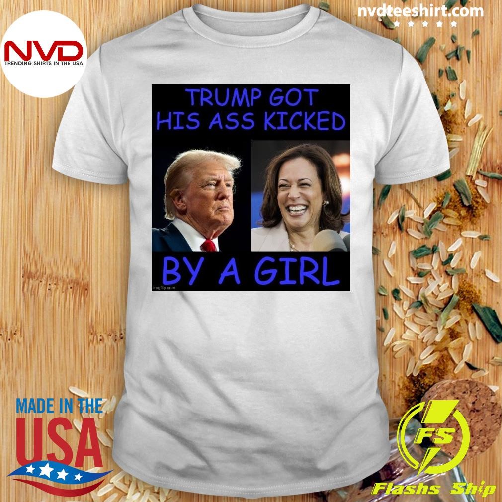 Trump Got His Ass Kicked By A Girl Kamala Shirt