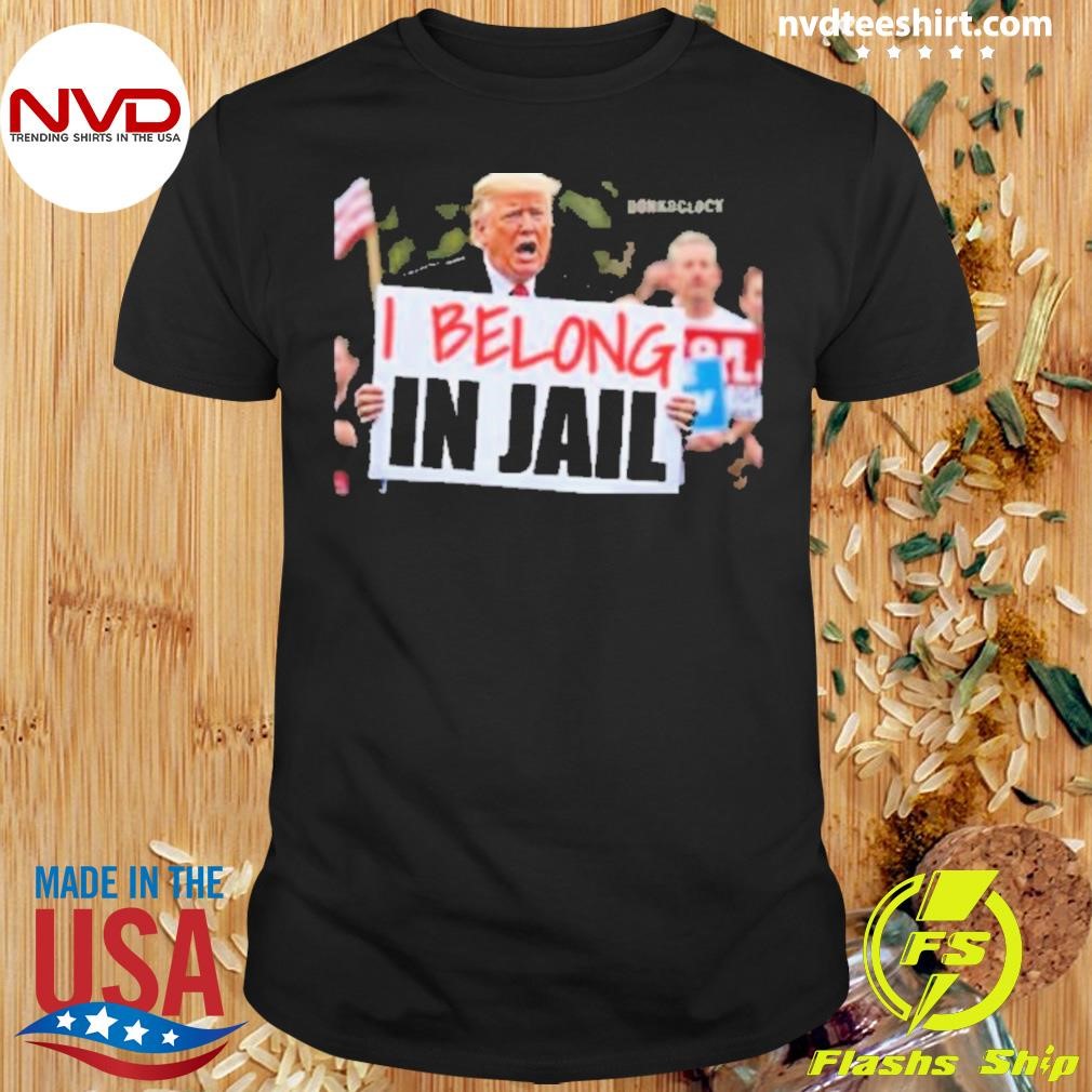 Trump I Belong In Jail Shirt