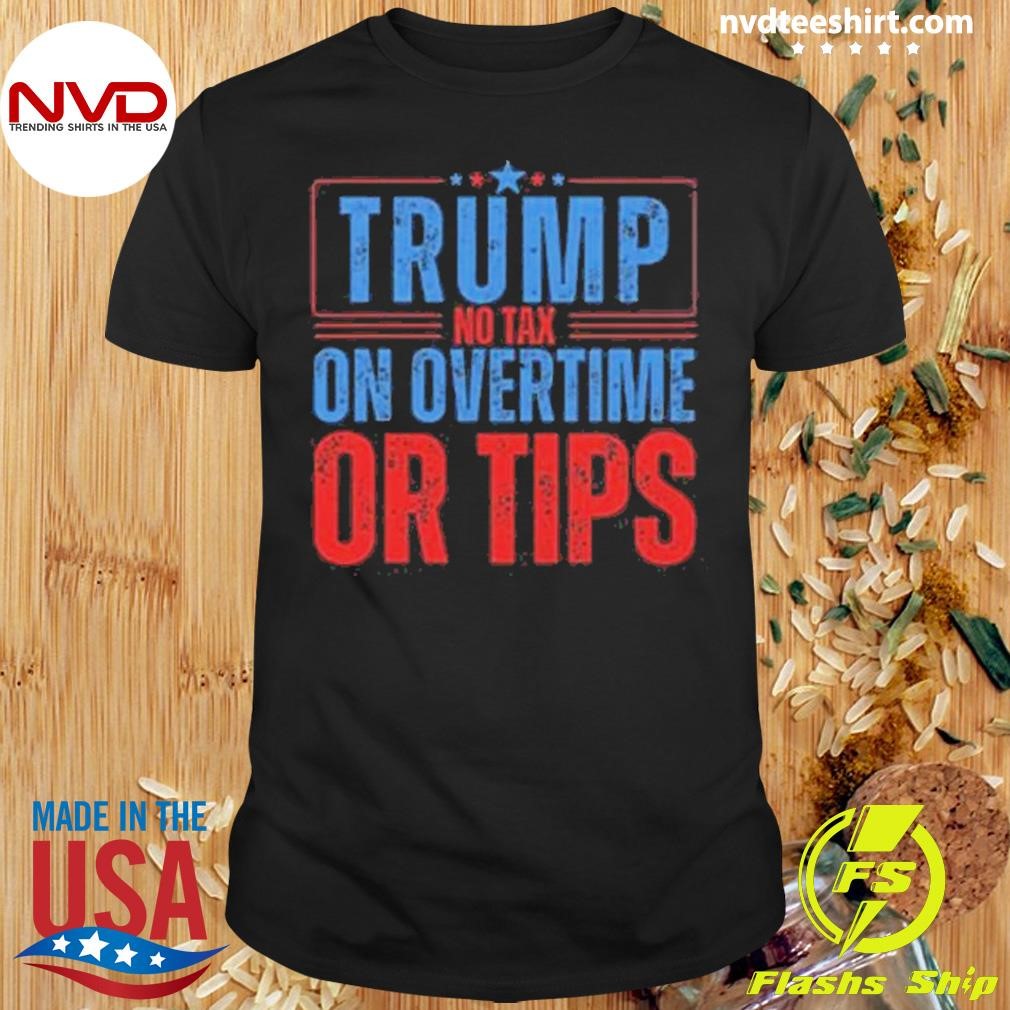 Trump No Tax On Overtime Or Tips Shirt