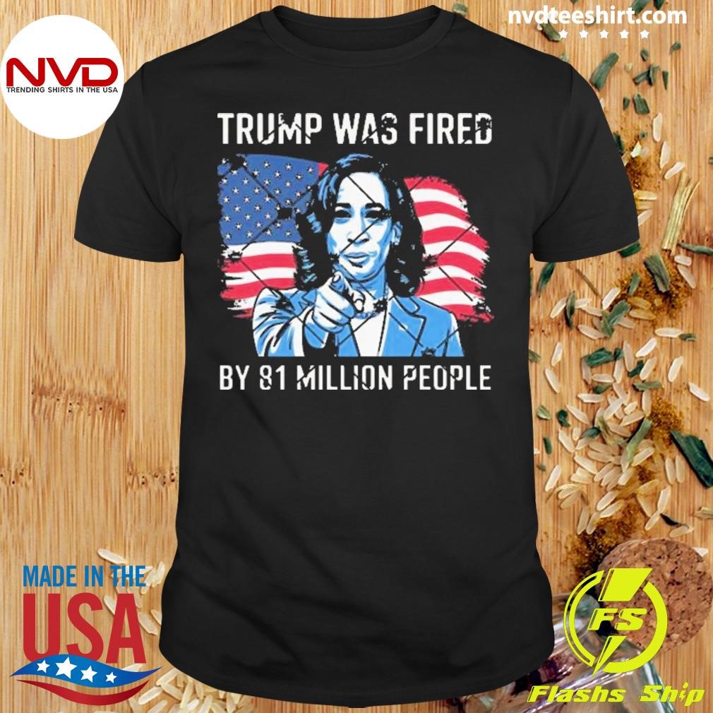 Trump Was Fired By 81 Million People Kamala American Flag 2024 Shirt