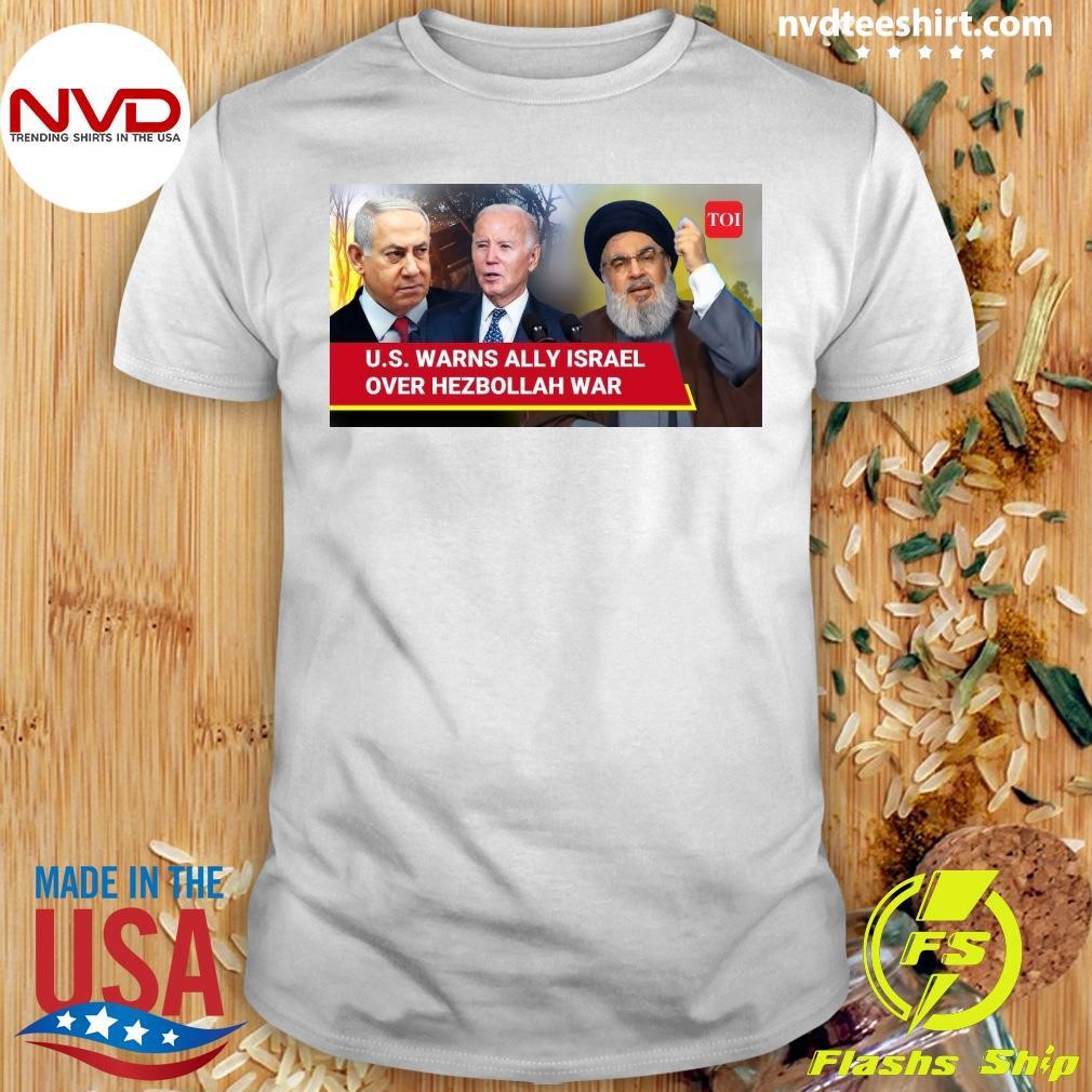 U.S. Warns Israel Against Netanyahu Adamant On Attacking Lebanon Shirt