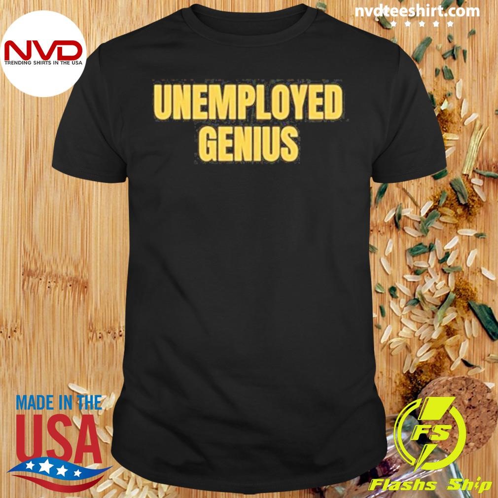 Unemployed Genius 2024 Shirt