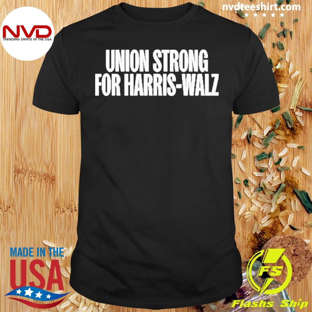 Union Strong for Harris-Walz 2024 Shirt