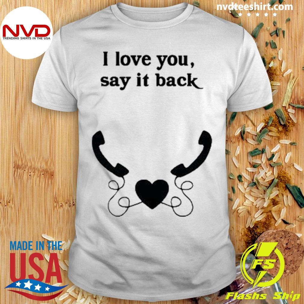 W0ahhkate I Love You Say It Back Shirt