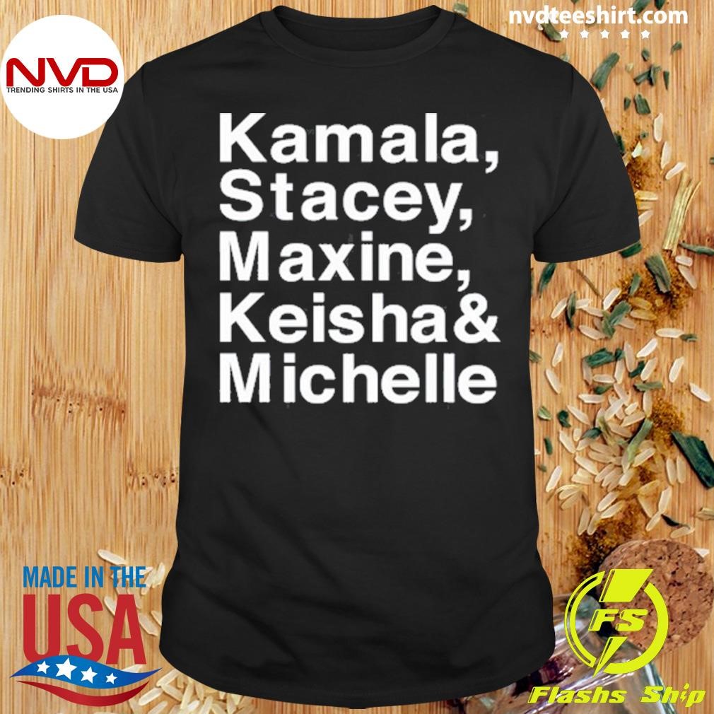 Kamala Stacey Maxine Keisha & Michelle Shirt