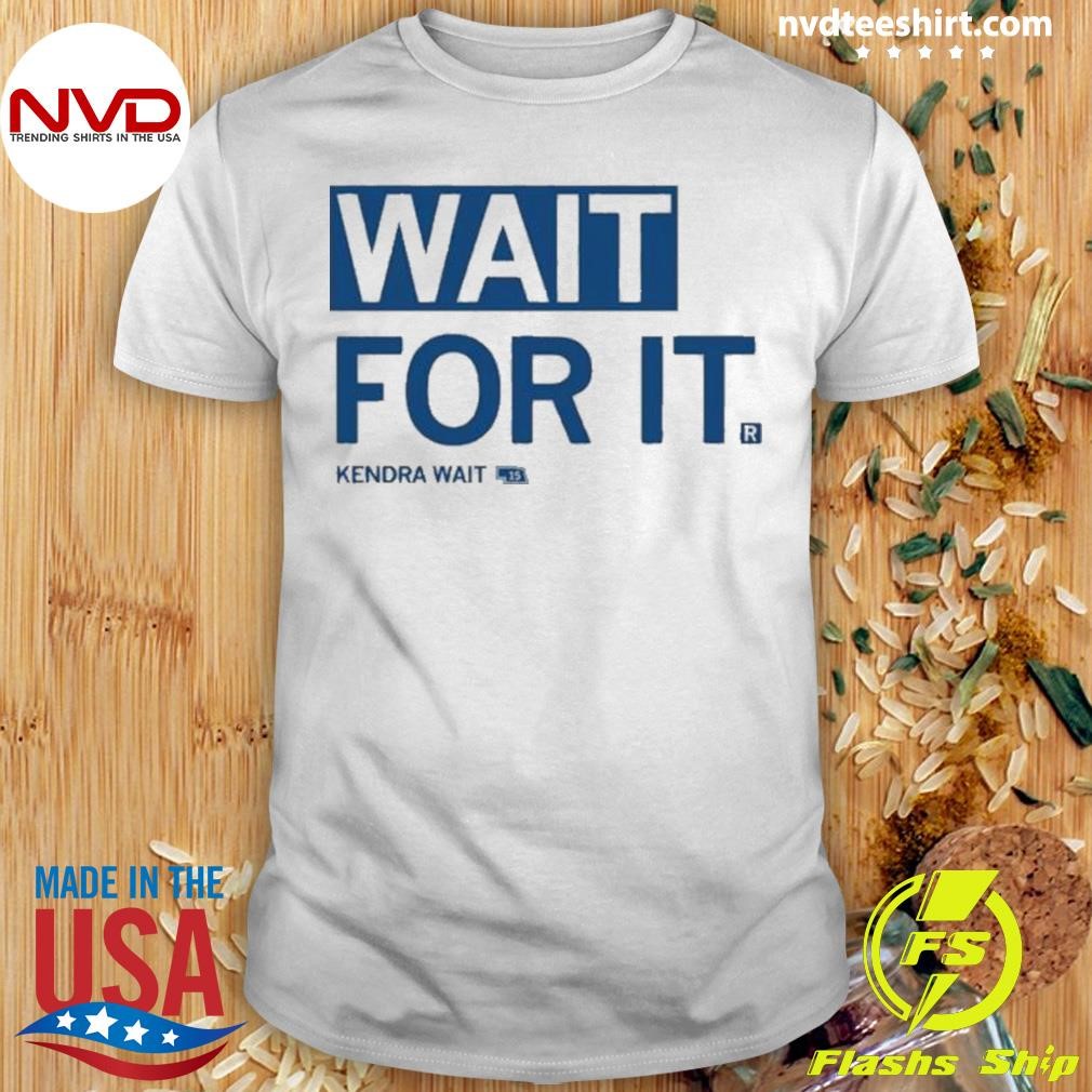 Wait For It Kendra Wait 2024 Shirt