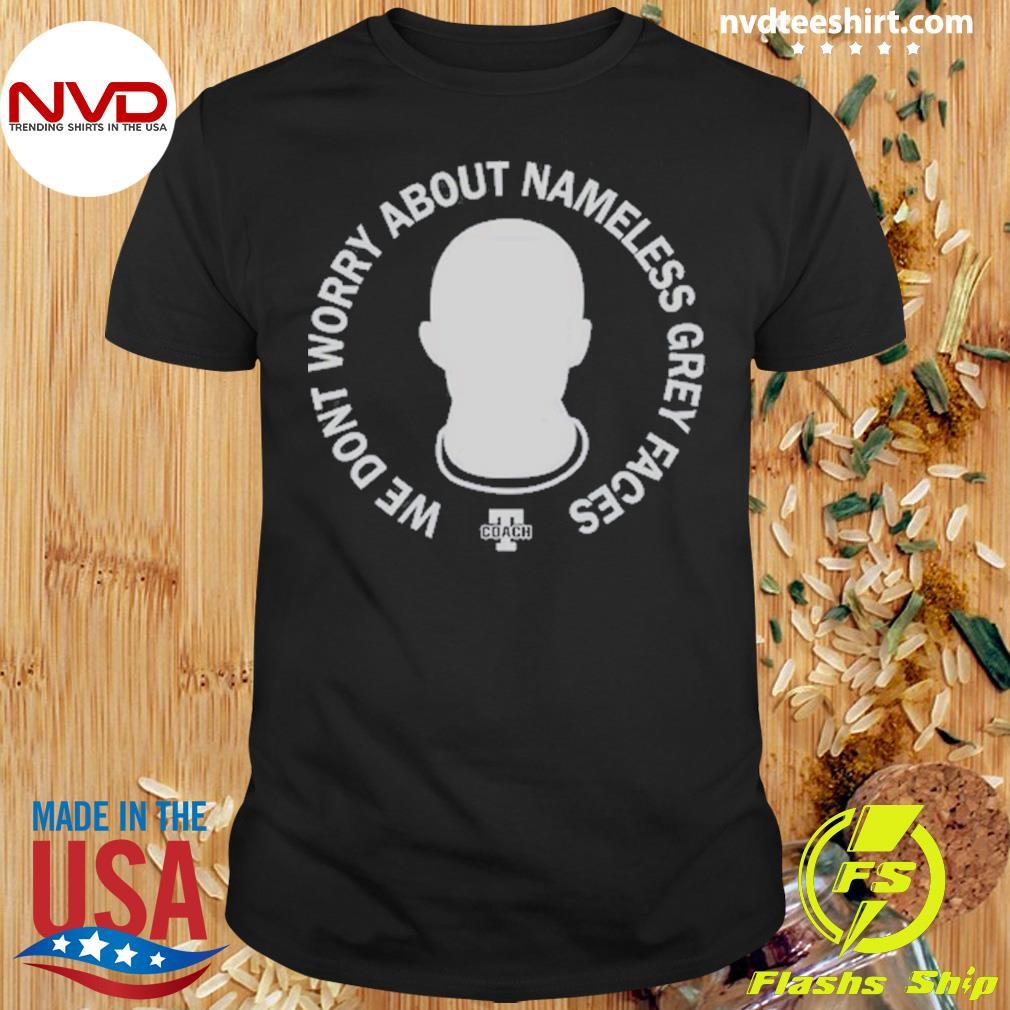 We Don't Worry About Nameless Gray Faces 2024 Shirt