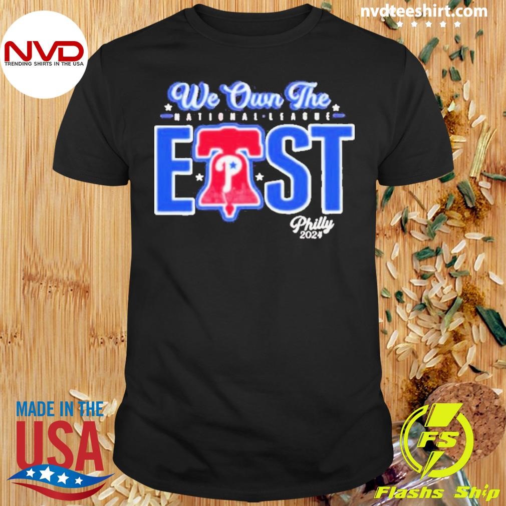 We Own The National League East Philly Mlb 2024 Shirt