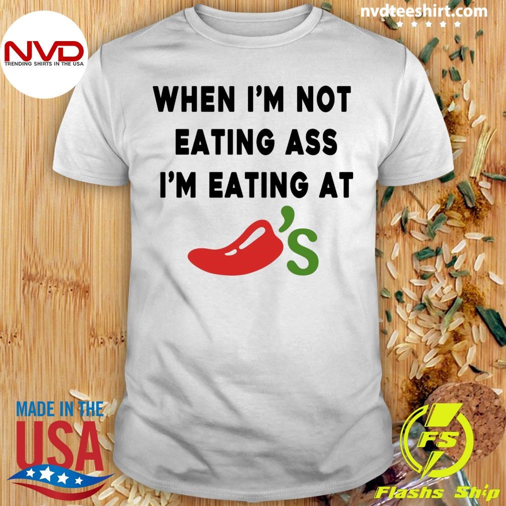 When I'm Eating At Chili’s Custom Printed White Shirt