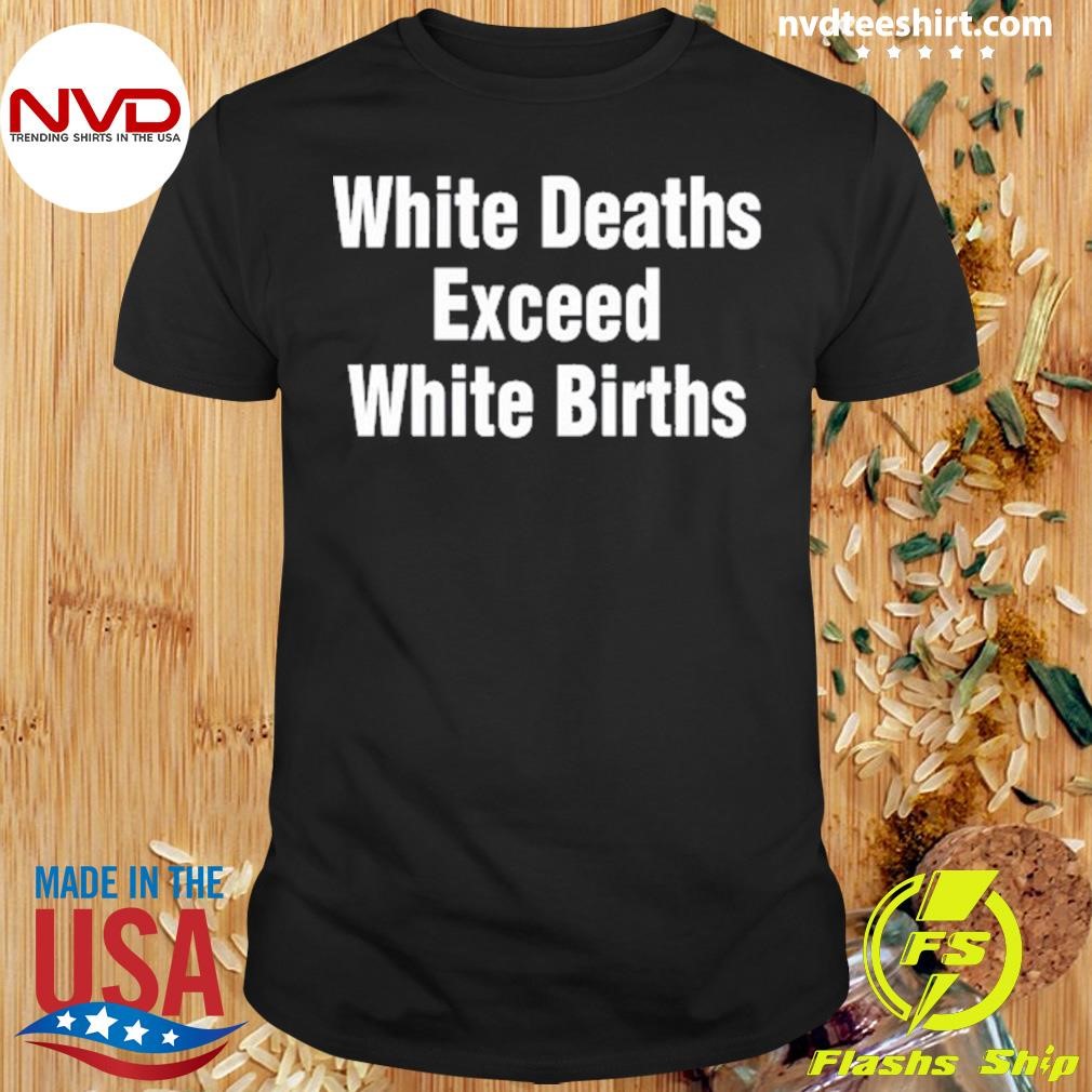 White Deaths Exceed White Births Shirt