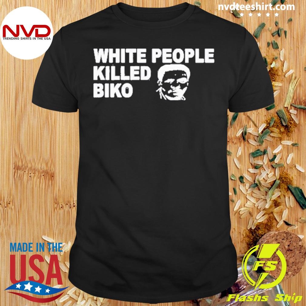 White People Killed Biko Shirt