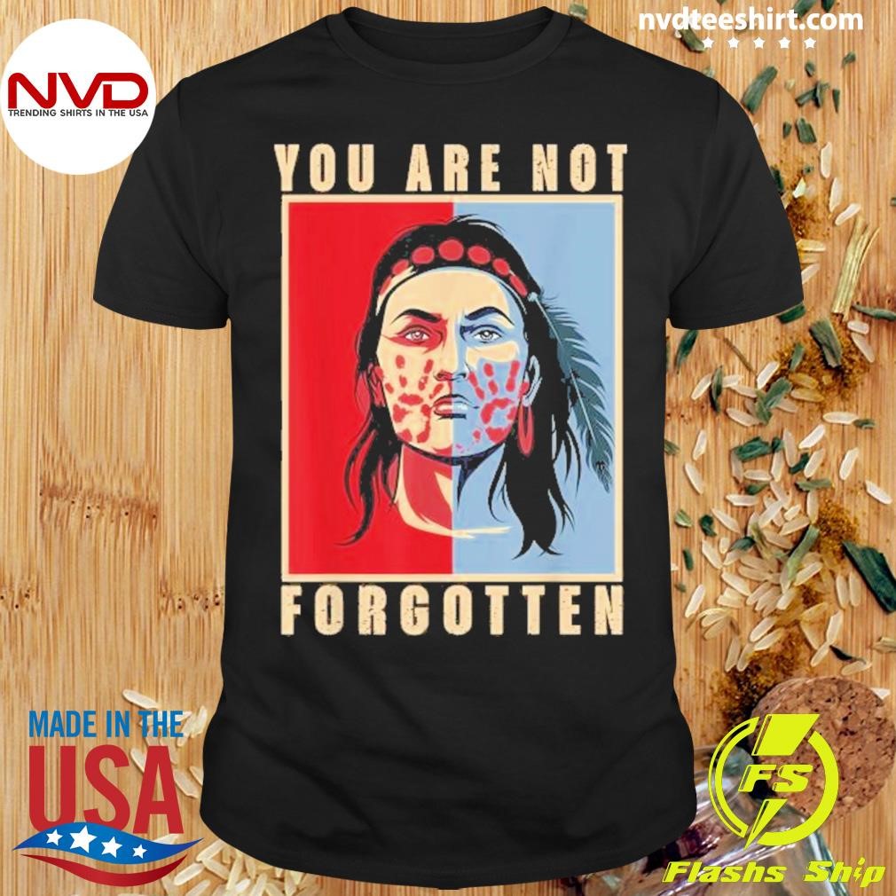 You Are Not Forgotten Mmiw Awareness Native American Indian 2024 Shirt