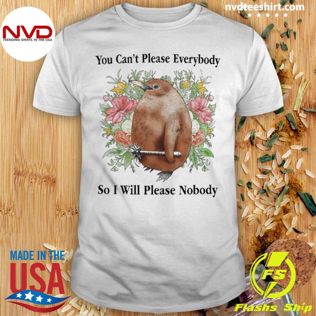 You Can't Please Everybody So I Will Please Nobody 2024 Shirt