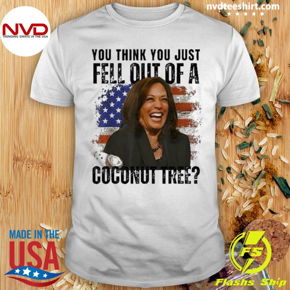 You Think You Just Fell Out Of A Coconut Tree Kamala Shirt