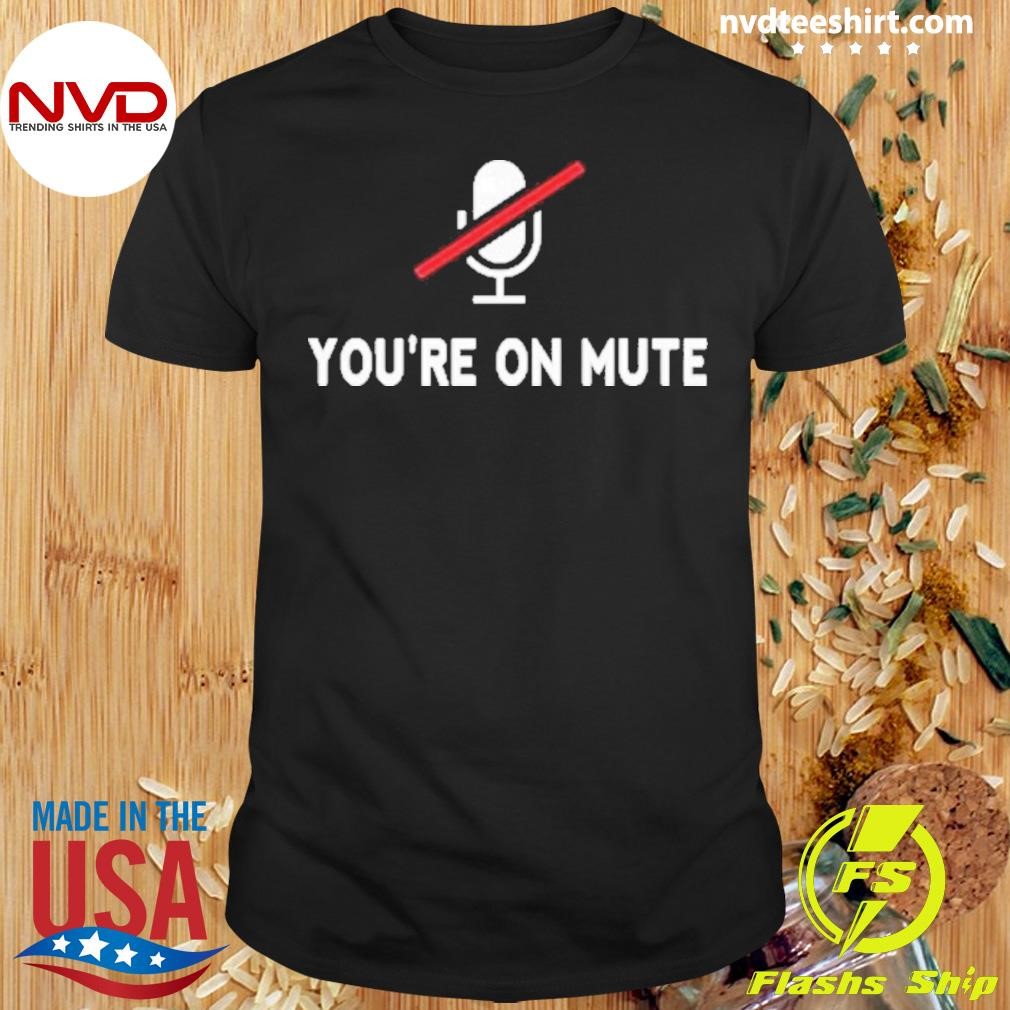 You’re On Mute 2024 Shirt