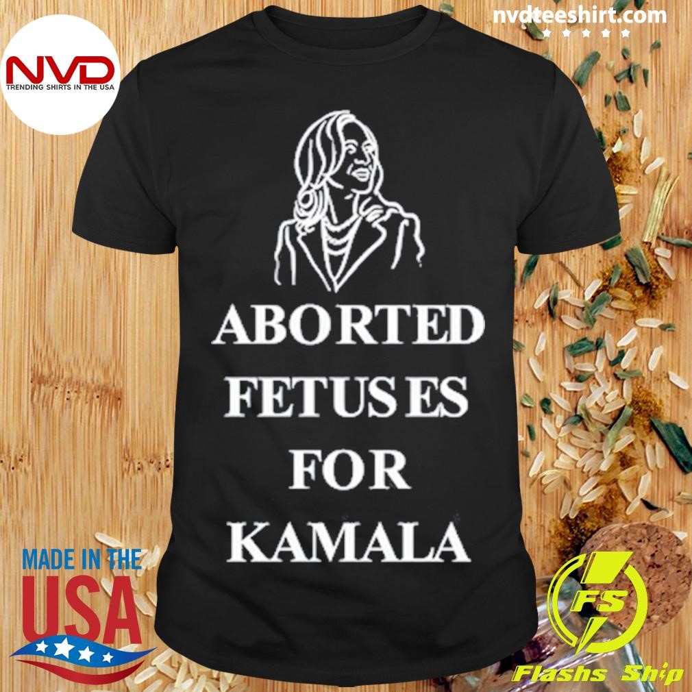 Aborted Fetuses For Kamala 2024 Shirt