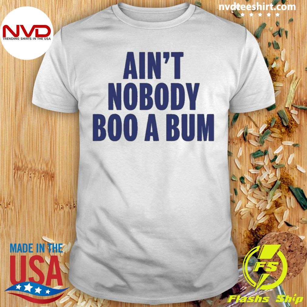 Ain’t Nobody Boo A Bum Yankees 2024 Shirt