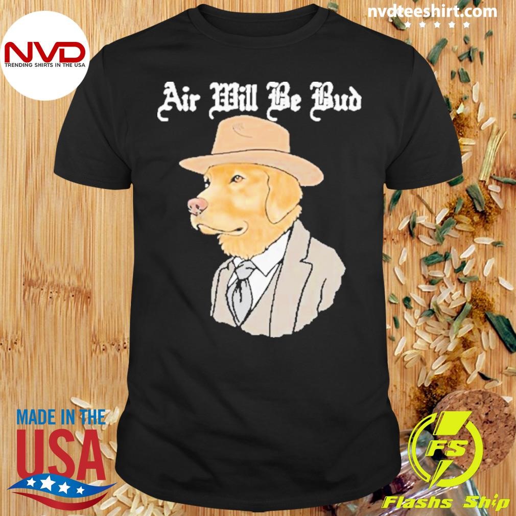 Air Will Be Bud Cowboy Dog 2024 Shirt