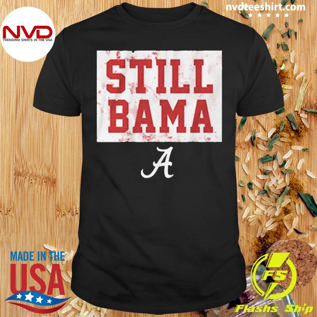 Alabama Crimson Tide Football Still Bama 2024 Shirt