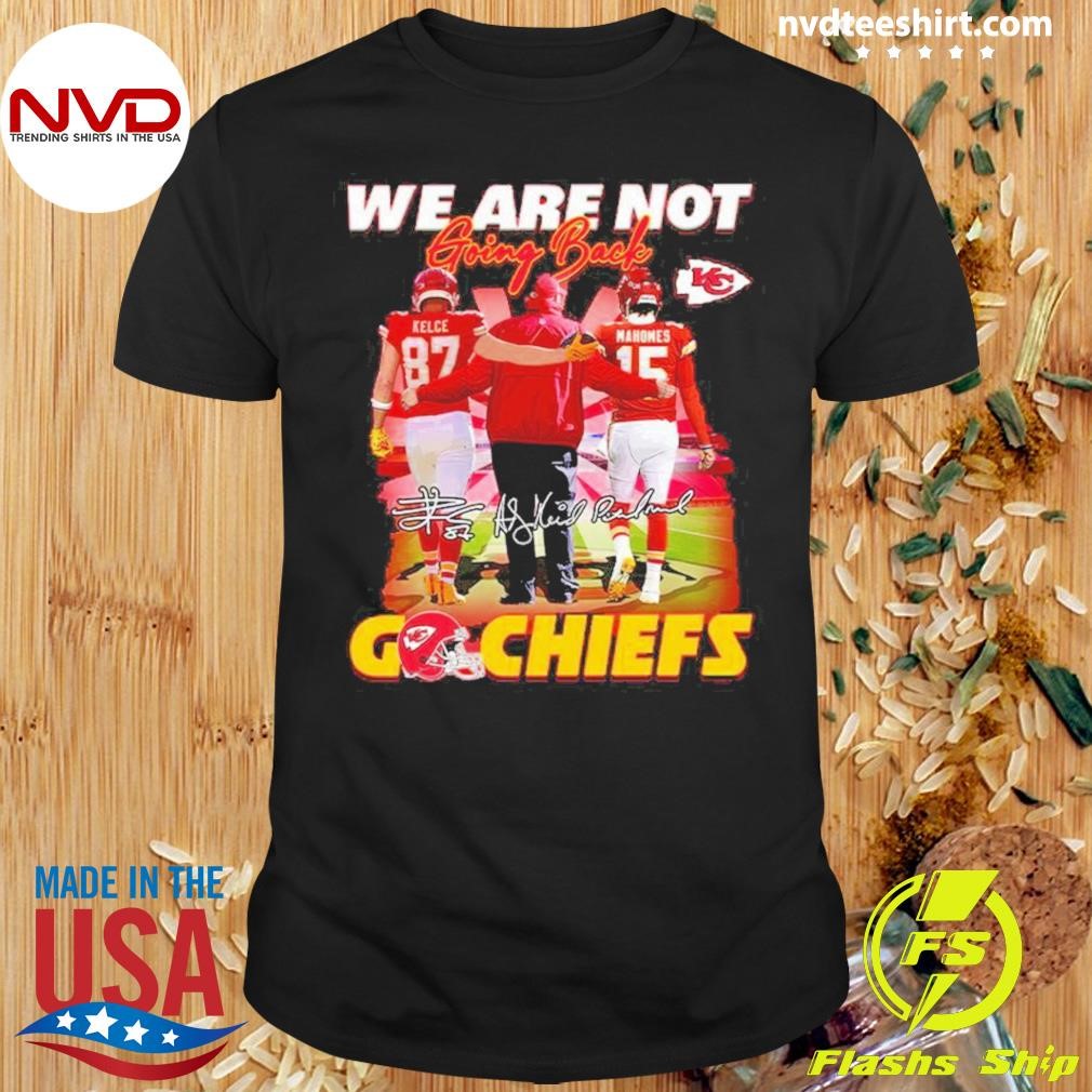 Andy Reid Kelce Mahomes We Are Not Going Back Go Chiefs 2024 Shirt