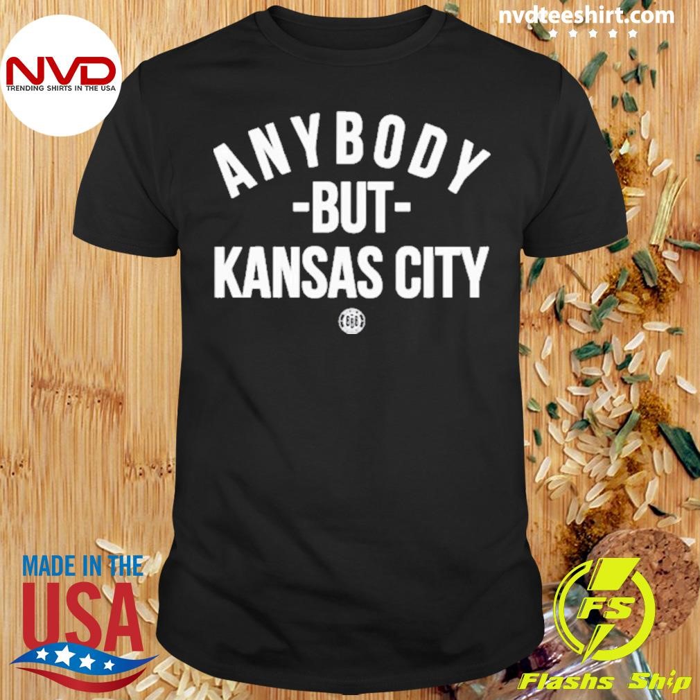 Anybody But Kansas City Shirt