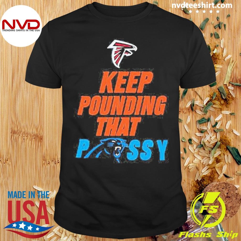 Atlanta Falcons Keep Pounding That Pussy Florida Panthers 2024 Shirt