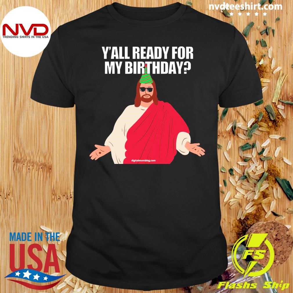 Awesome Christmas Memes Y'all Ready For My Birthday Jesus T-shirt