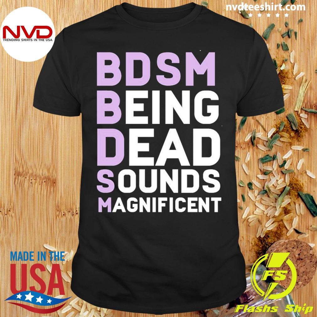 B.D.S.M Being Dead Sounds Magnificent Shirt