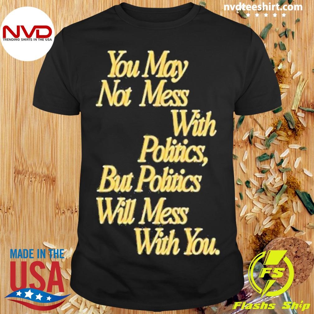 Beautiful Bastard Mess With Politics Script 2024 Shirt