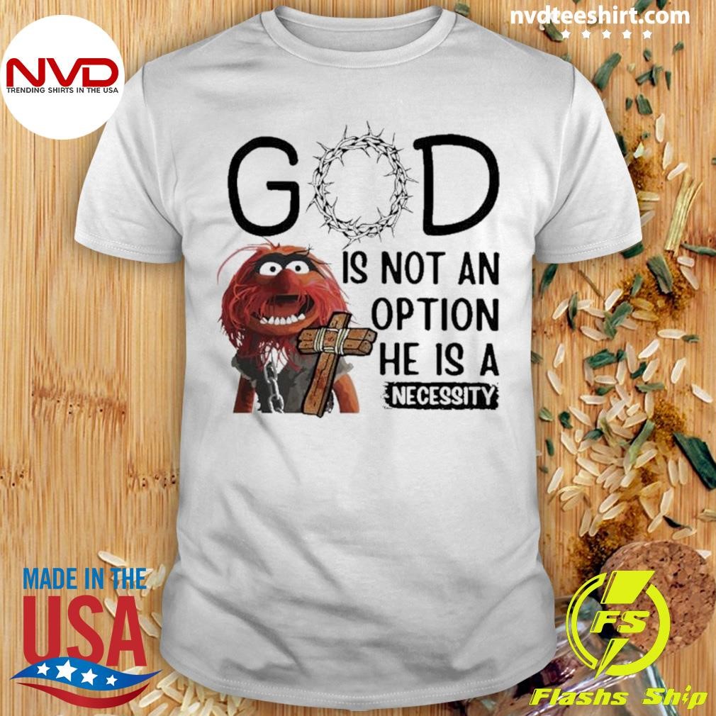 Best Muppet Animal God Is Not An Option He Is A Necessity T-shirt