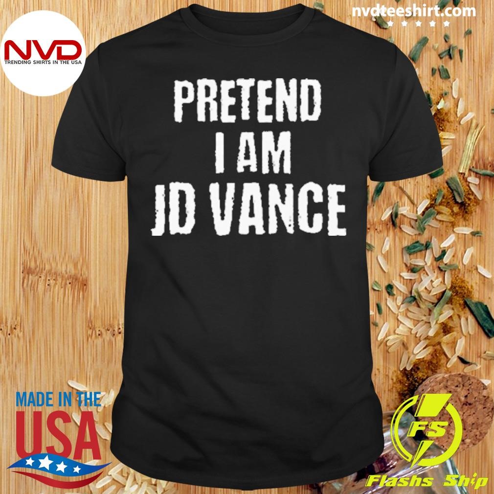 Best Pretend I Am Jd Vance 2024 Shirt