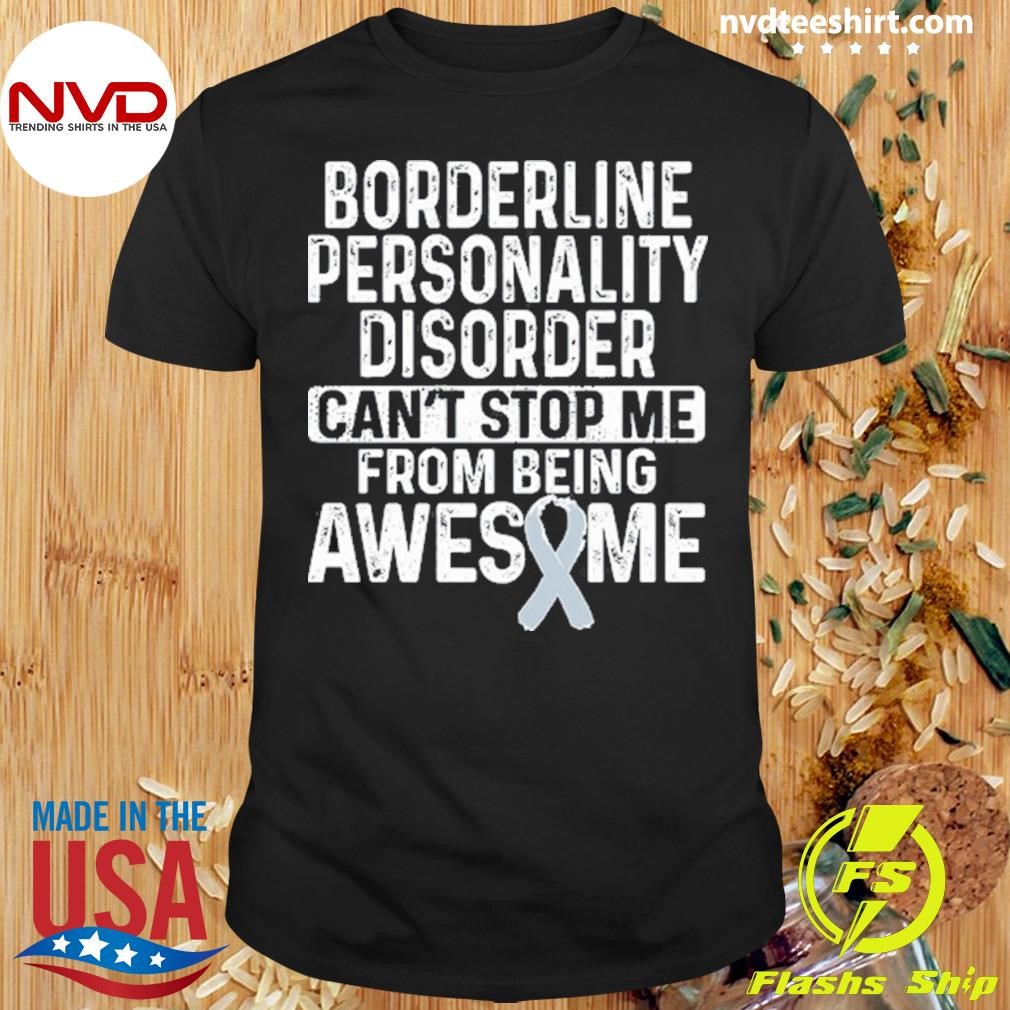 Borderline Personality Disorder Can't Stop Me From Being Awesome Shirt