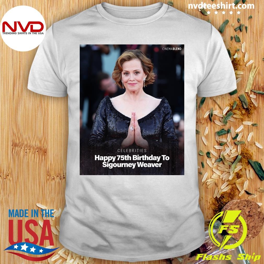 Celebrities Happy 75th Birthday To Sigourney Weaver Shirt