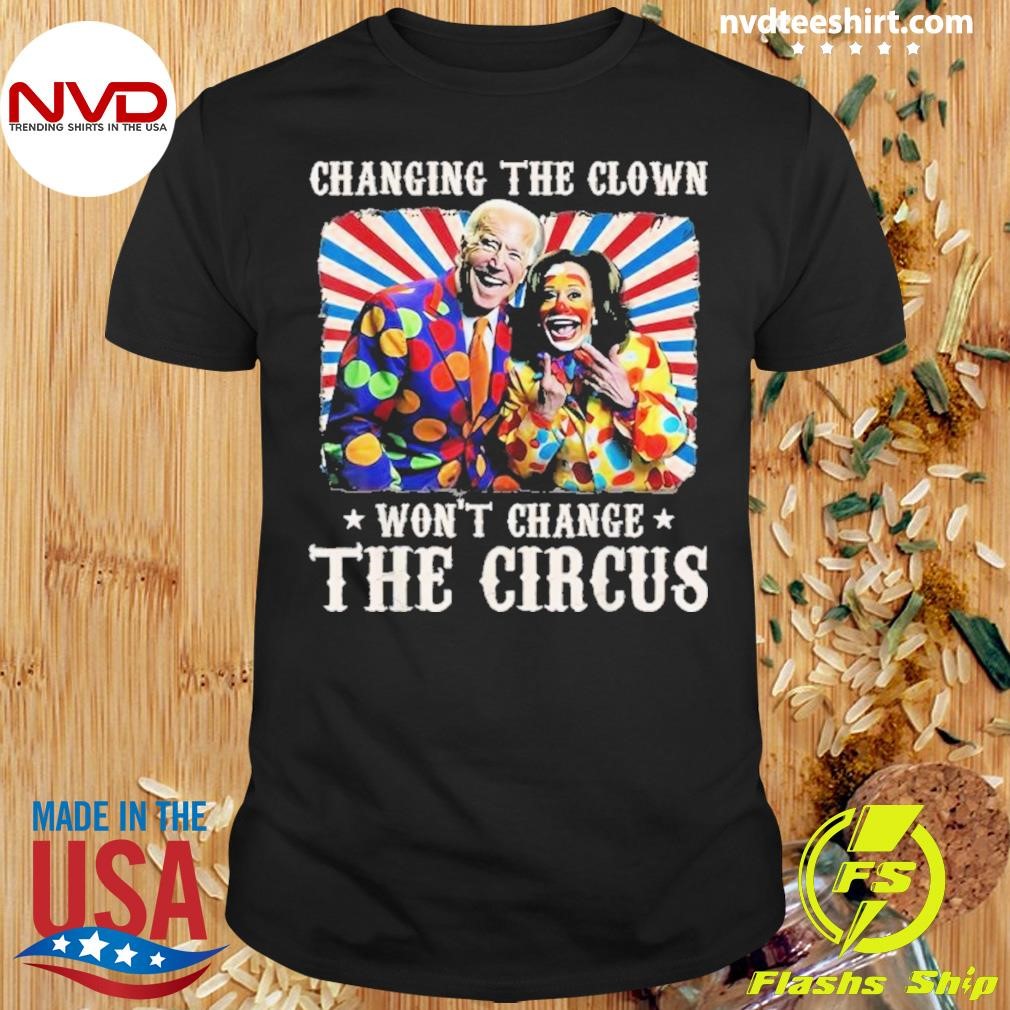 Changing The Clown Won’t Change The Circus Kamala Biden Clown 2024 Shirt