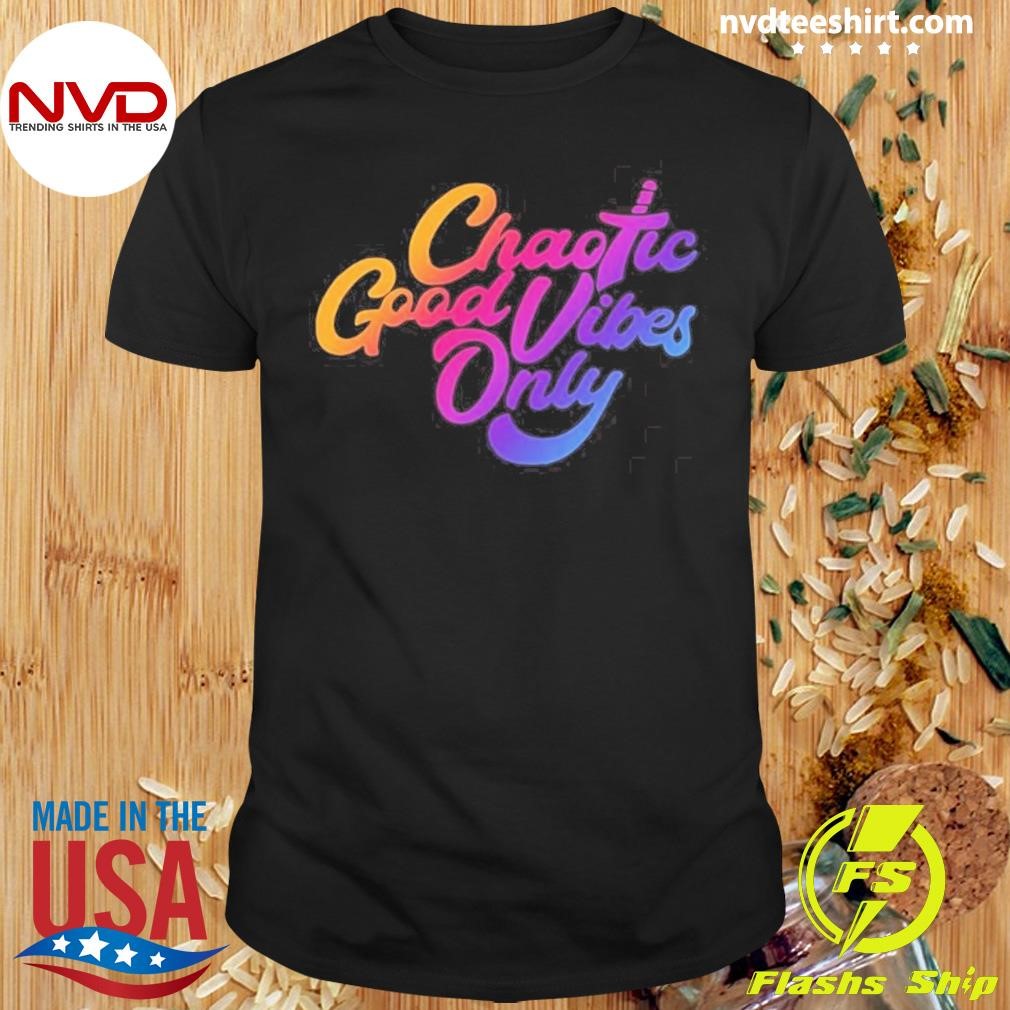 Chaotic Good Vibes Only Shirt