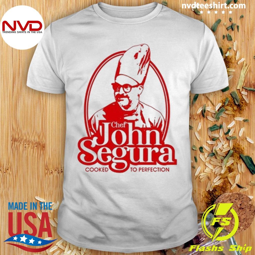 Chef John Segura Cooked To Perfection Shirt