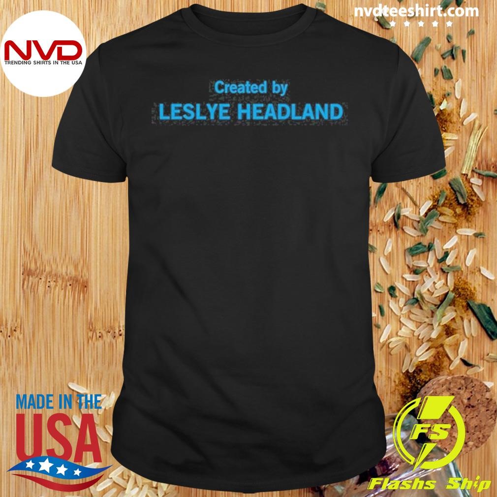 Created By Leslye Headland Shirt