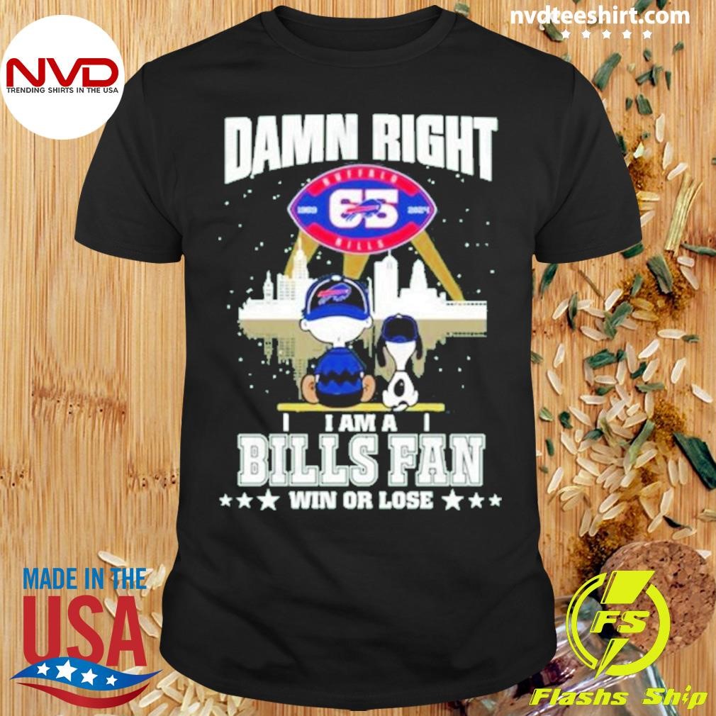 Damn Right I Am A Buffalo Bills Fan Win Or Lose 2024 Shirt