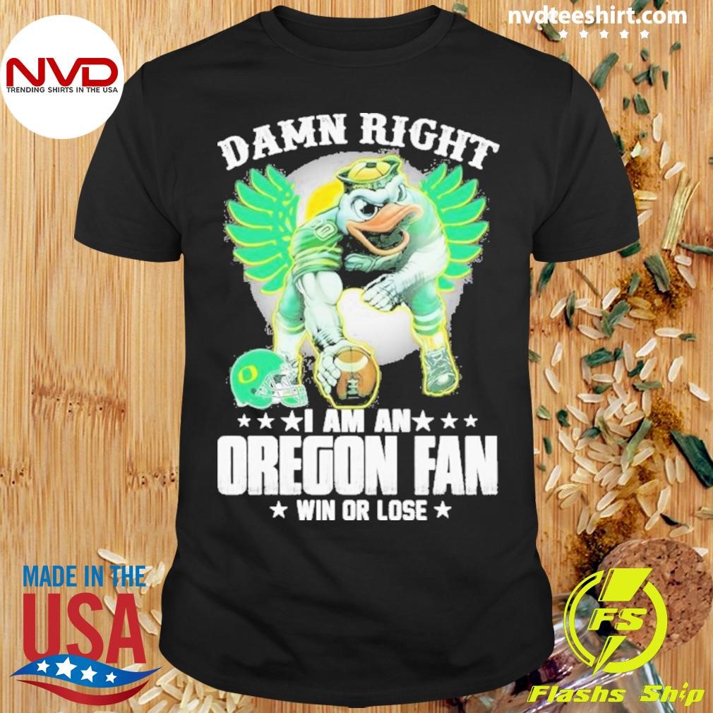 Damn Right I Am An Oregon Ducks Mascot Fan Win Or Lose 2024 Shirt