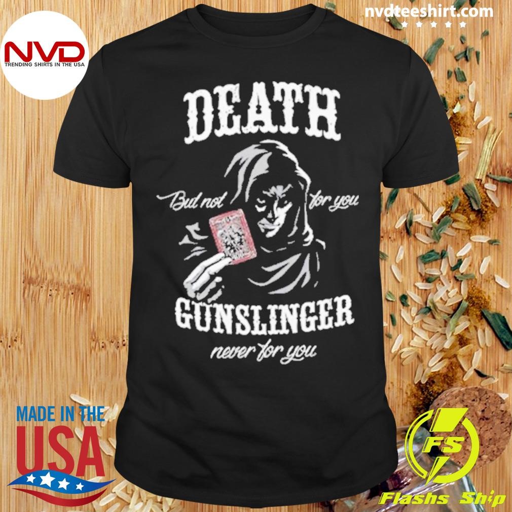 Death But Not For You Gunslinger Never For You Stephen King 2024 Shirt